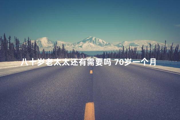 八十岁老太太还有需要吗 70岁一个月几次最适合